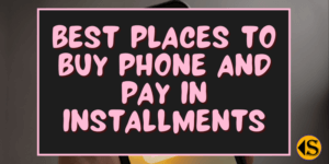 Best Places To Buy Phone and Pay in Installments